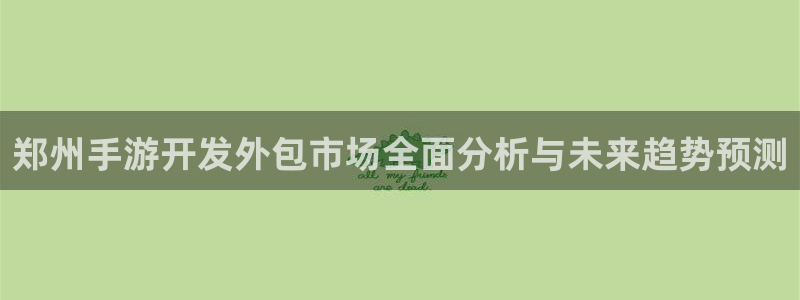 摩根娱乐是正规公司吗：郑州手游开发外包市场全面分析与未来趋势